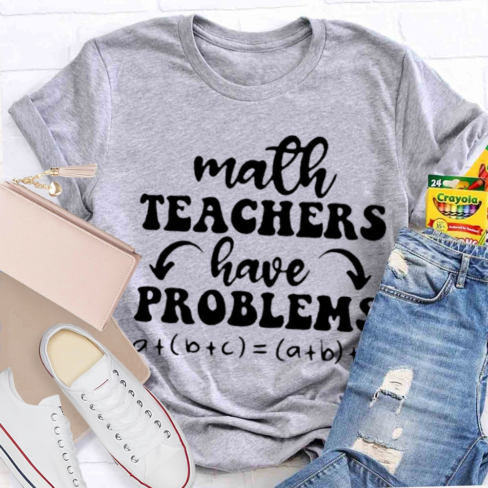 Math Teachers Have Problems Math Teacher T-shirt