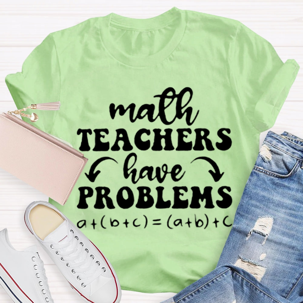 Math Teachers Have Problems Math Teacher T-shirt