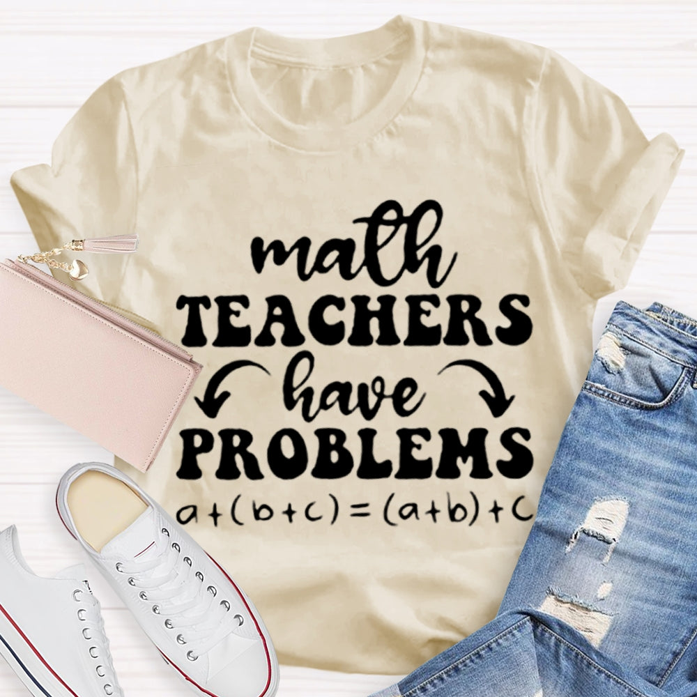 Math Teachers Have Problems Math Teacher T-shirt