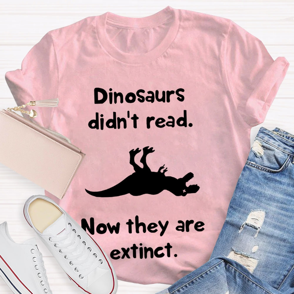 Dinosaurs Didn'T Read Now They Are Extinct T-shirt