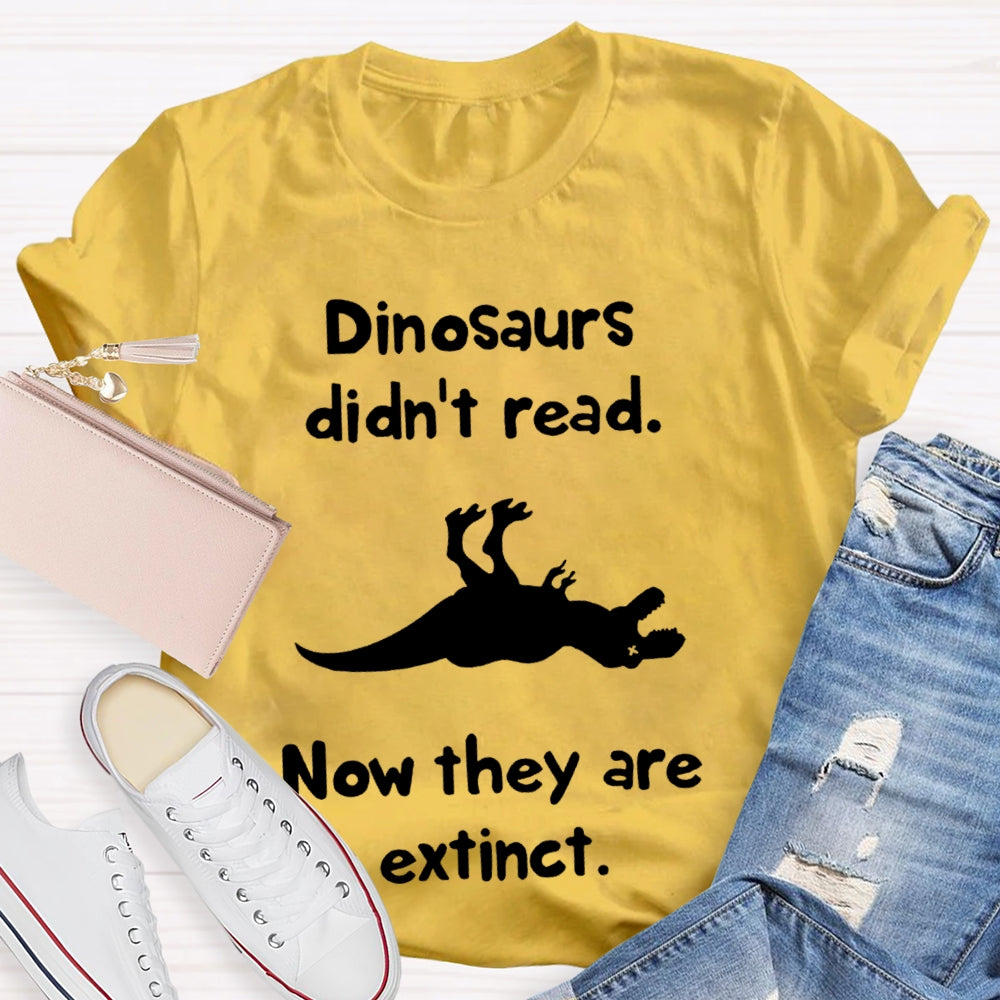 Dinosaurs Didn'T Read Now They Are Extinct T-shirt