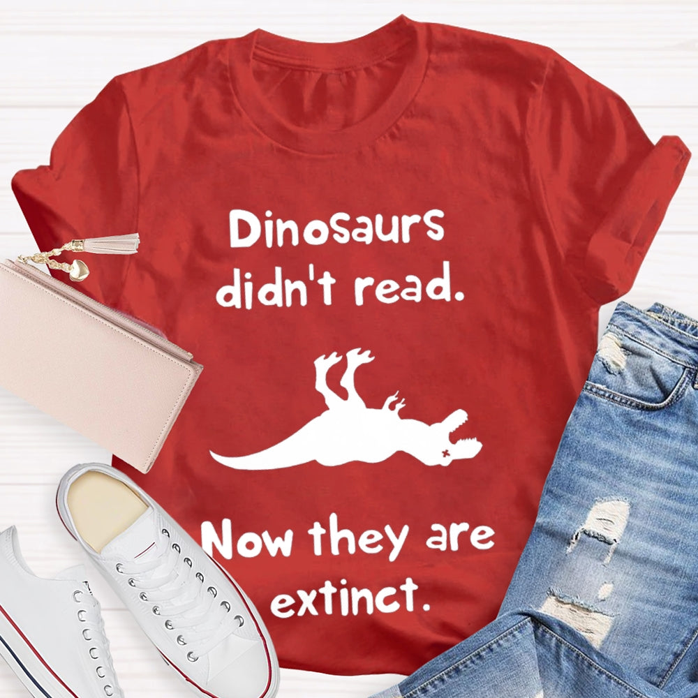 Dinosaurs Didn'T Read Now They Are Extinct T-shirt