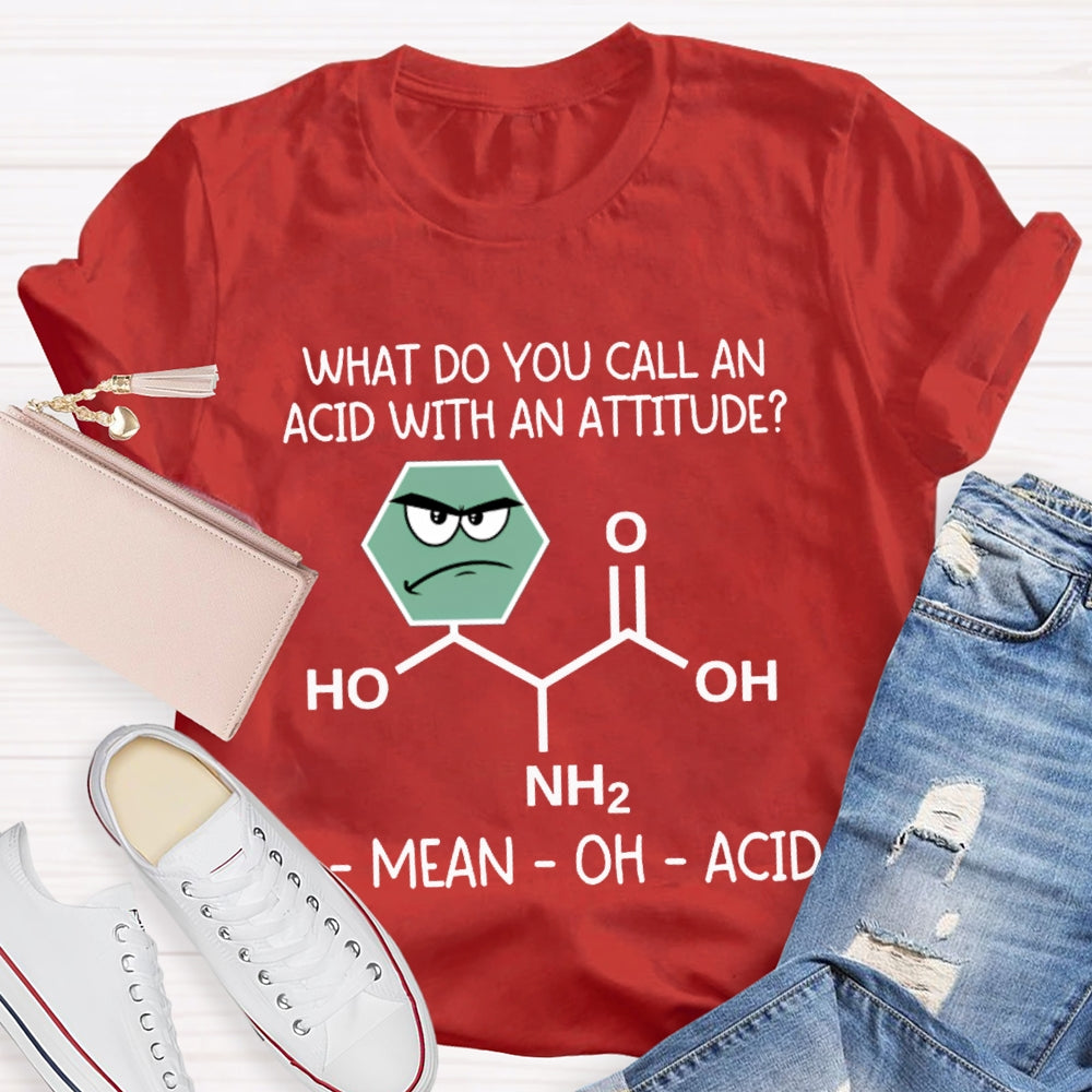 What Do You Call An Acid With An Attitude A Mean Oh Acid T-shirt