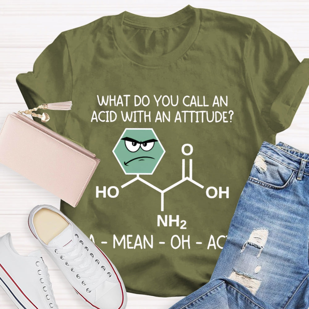 What Do You Call An Acid With An Attitude A Mean Oh Acid T-shirt