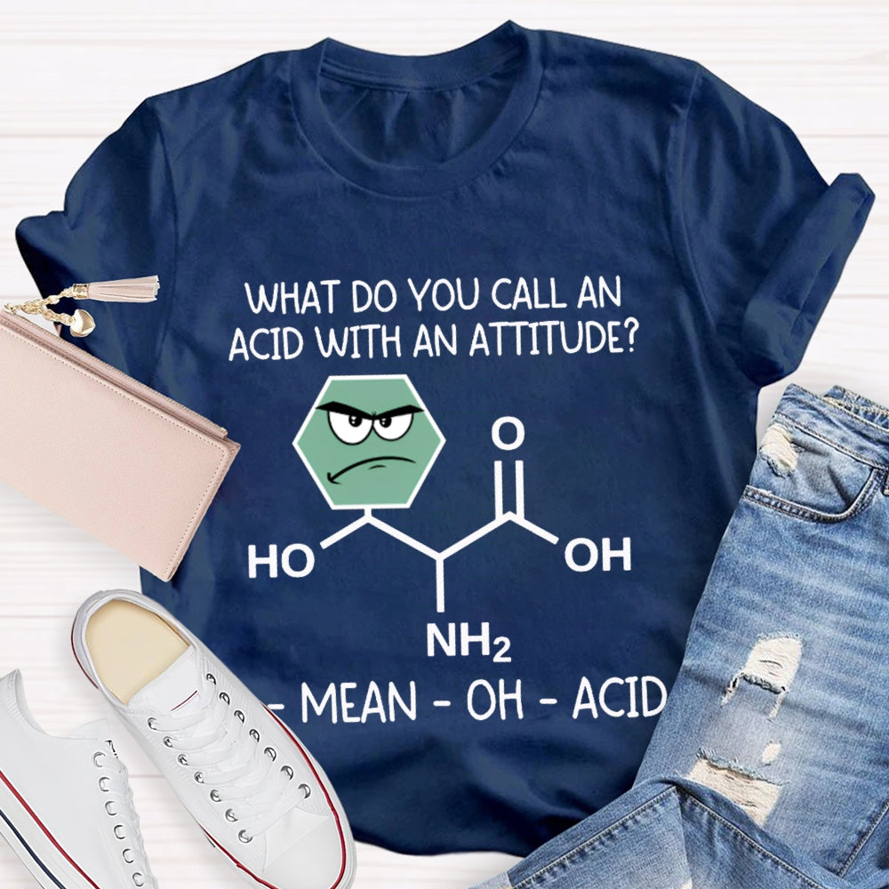 What Do You Call An Acid With An Attitude A Mean Oh Acid T-shirt