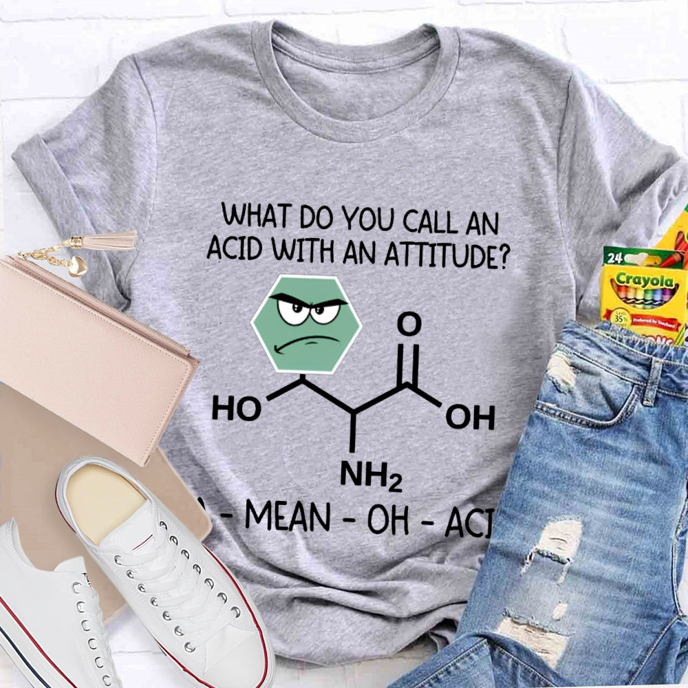 What Do You Call An Acid With An Attitude A Mean Oh Acid T-shirt