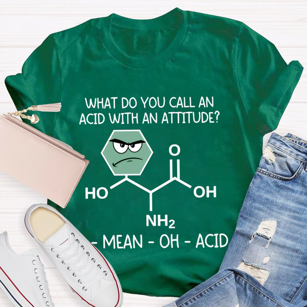 What Do You Call An Acid With An Attitude A Mean Oh Acid T-shirt