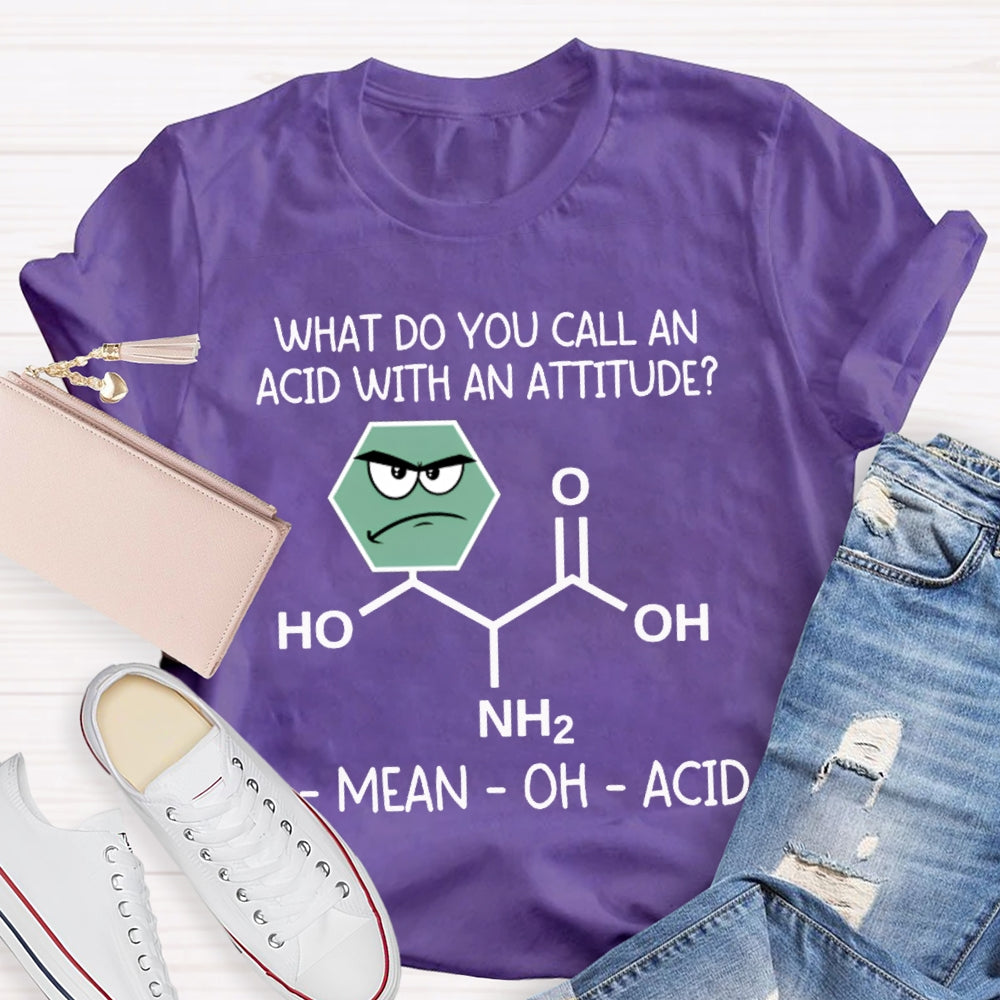 What Do You Call An Acid With An Attitude A Mean Oh Acid T-shirt