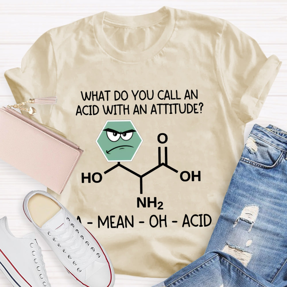 What Do You Call An Acid With An Attitude A Mean Oh Acid T-shirt