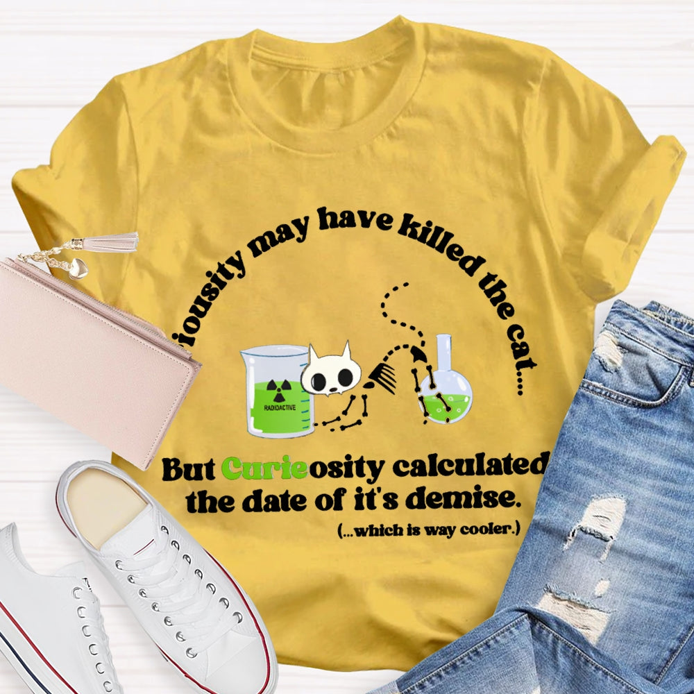 Chemistry May Have Killed The Cat But Curieosity Calculated The Date Of It Is Demise T-shirt