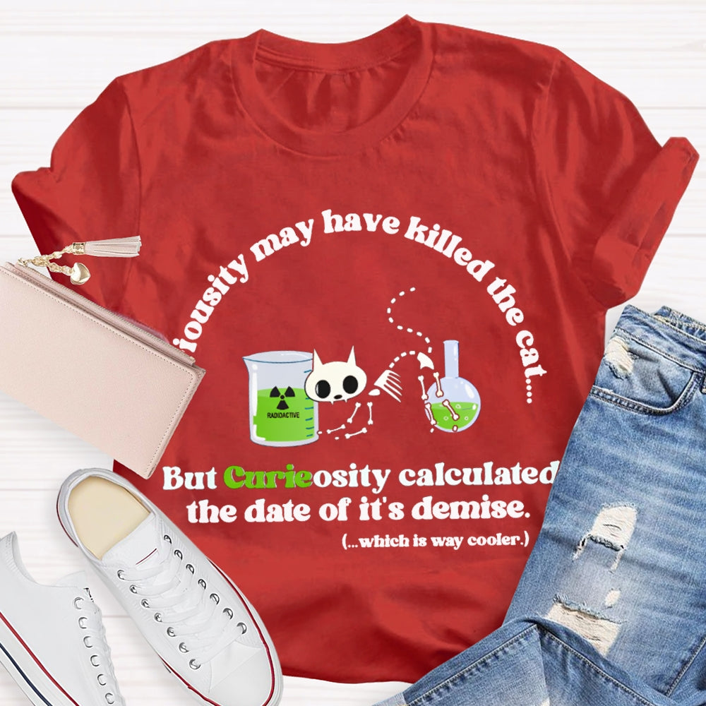 Chemistry May Have Killed The Cat But Curieosity Calculated The Date Of It Is Demise T-shirt