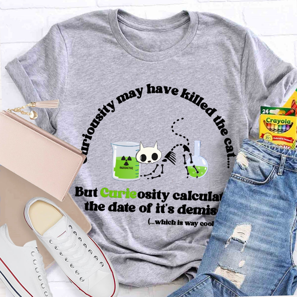 Chemistry May Have Killed The Cat But Curieosity Calculated The Date Of It Is Demise T-shirt
