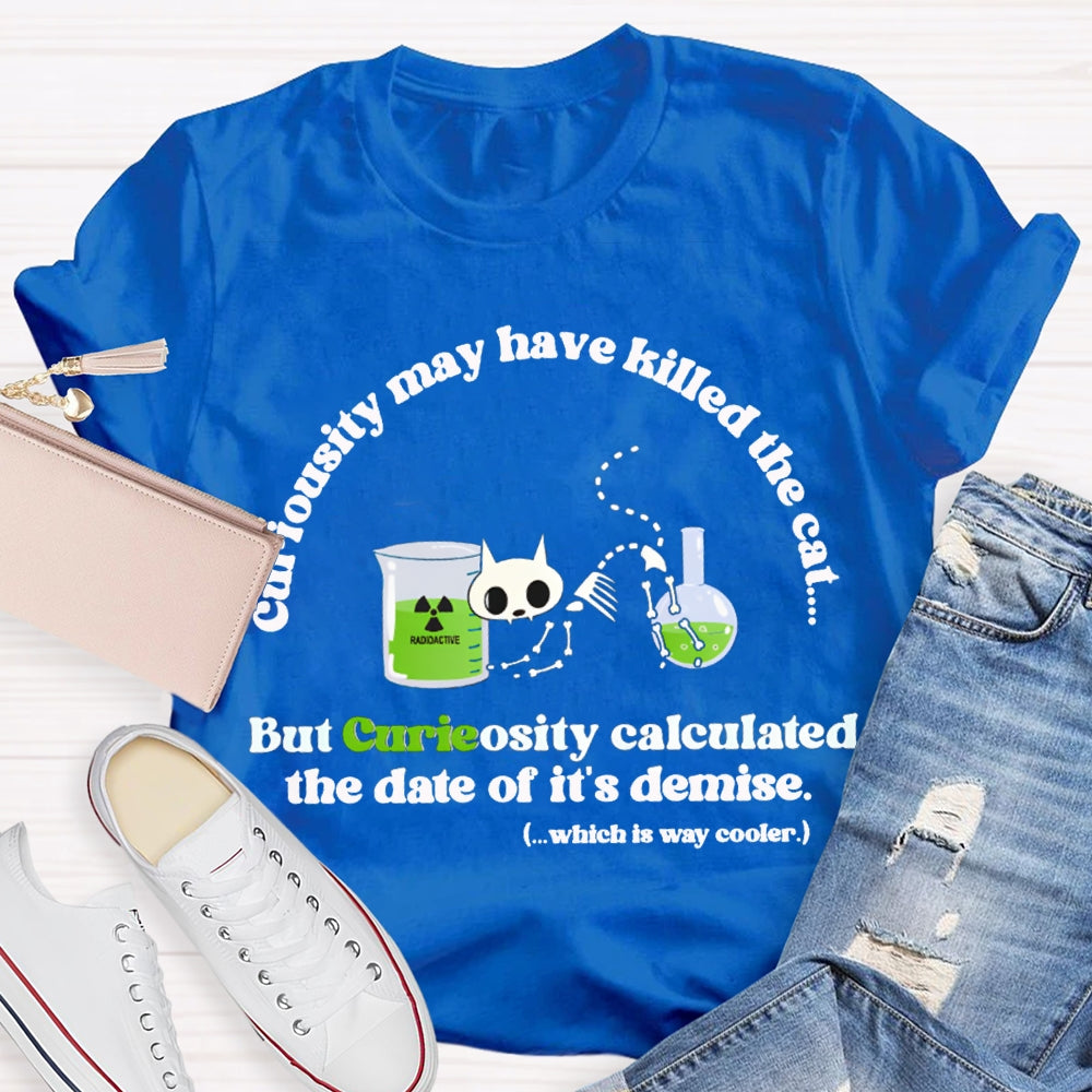 Chemistry May Have Killed The Cat But Curieosity Calculated The Date Of It Is Demise T-shirt