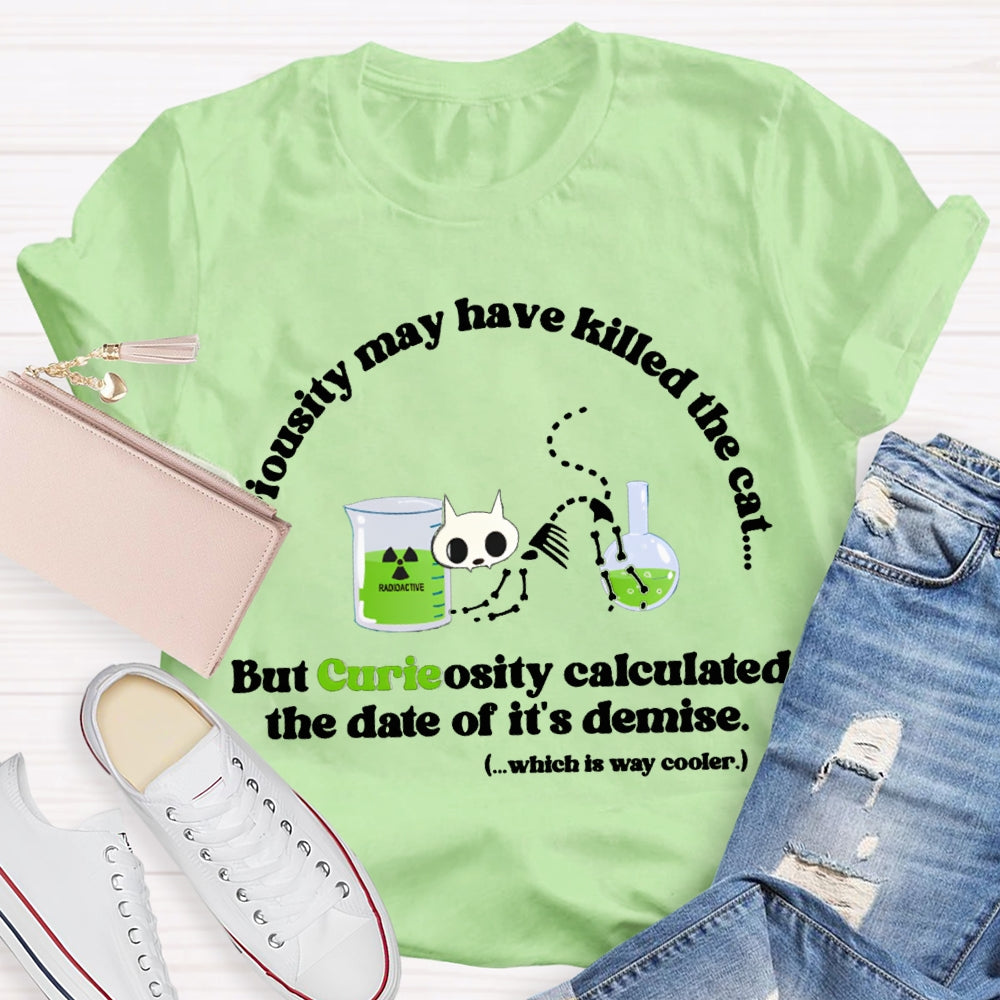 Chemistry May Have Killed The Cat But Curieosity Calculated The Date Of It Is Demise T-shirt