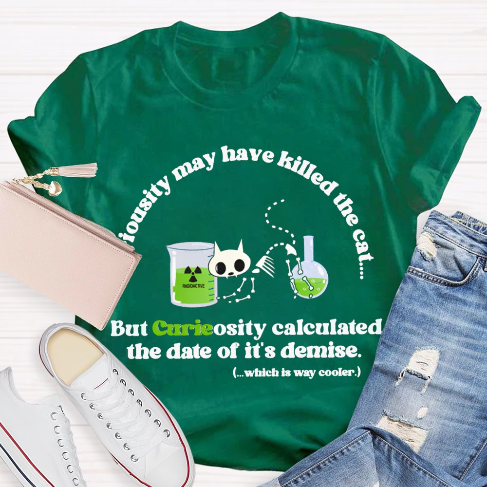 Chemistry May Have Killed The Cat But Curieosity Calculated The Date Of It Is Demise T-shirt
