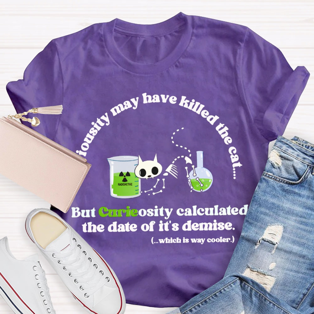 Chemistry May Have Killed The Cat But Curieosity Calculated The Date Of It Is Demise T-shirt