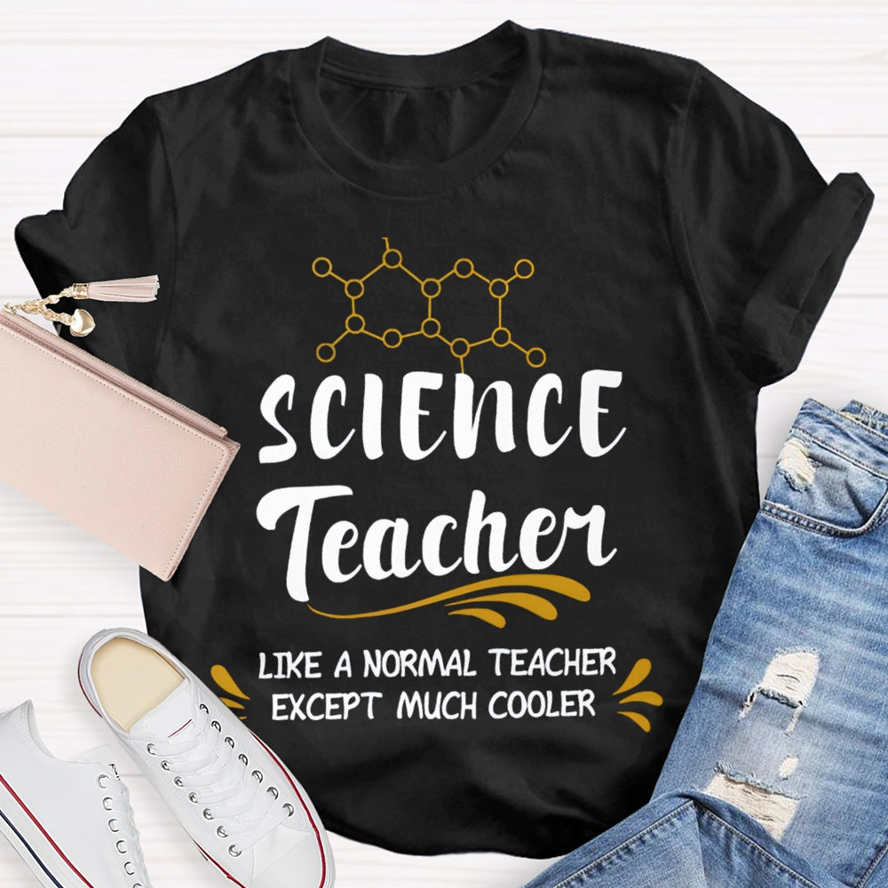 Science Teacher Like A Normal Teacher Except Much Cooler T-shirt