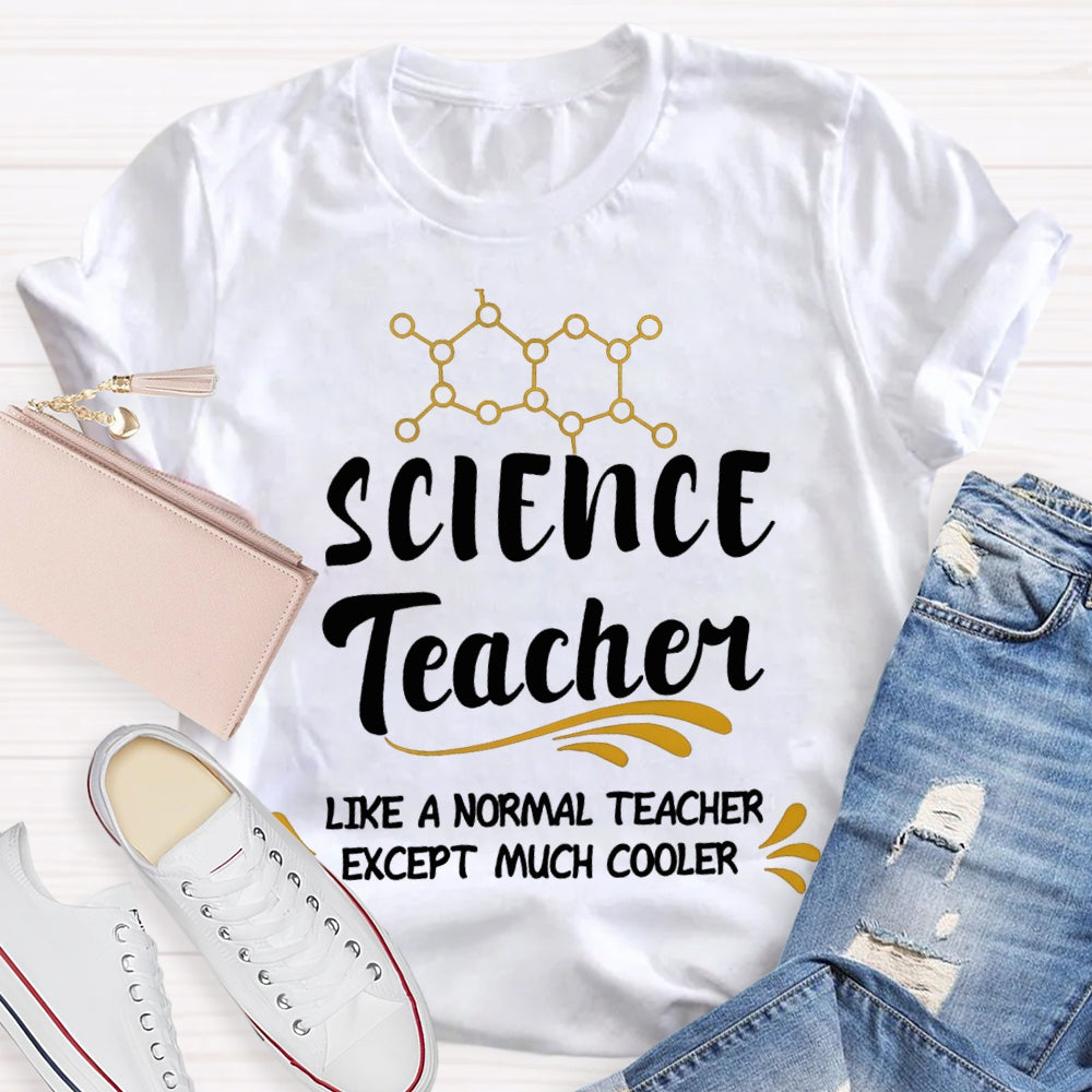 Science Teacher Like A Normal Teacher Except Much Cooler T-shirt