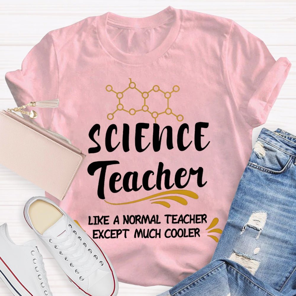 Science Teacher Like A Normal Teacher Except Much Cooler T-shirt