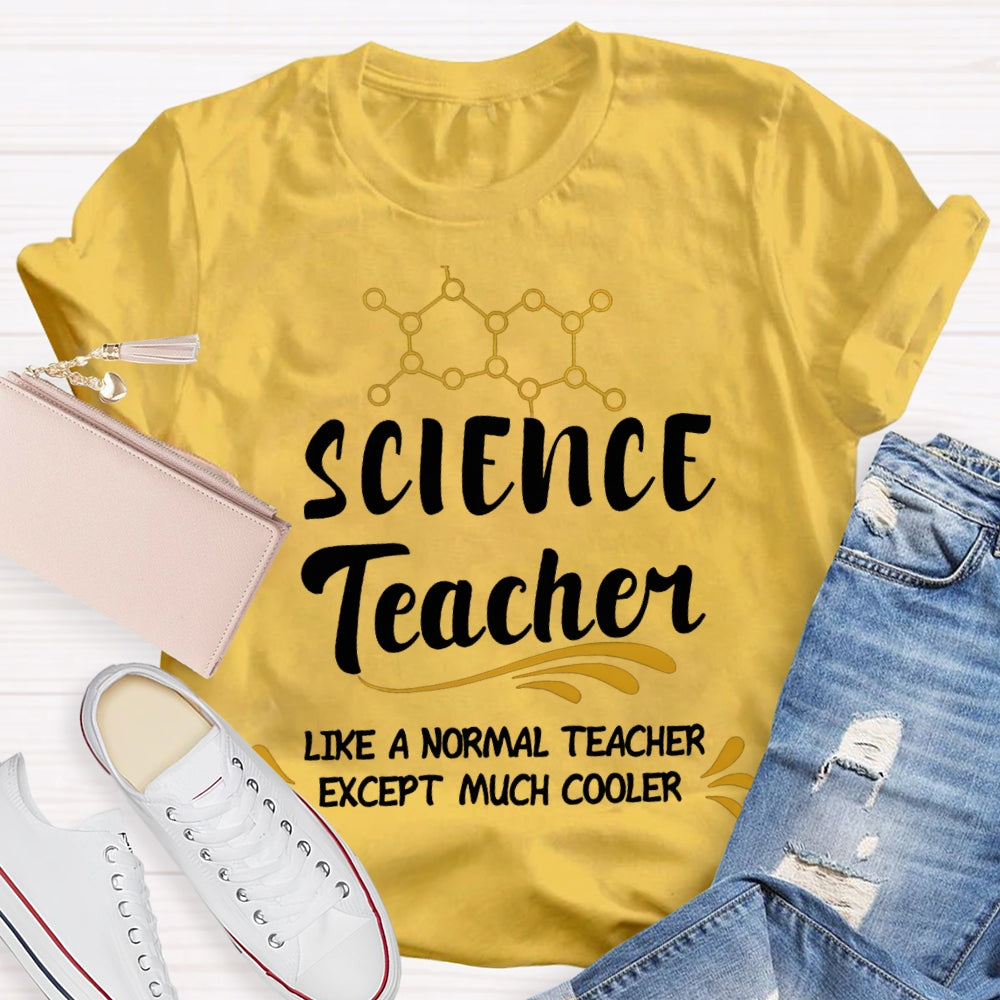 Science Teacher Like A Normal Teacher Except Much Cooler T-shirt