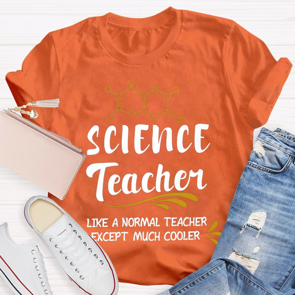 Science Teacher Like A Normal Teacher Except Much Cooler T-shirt