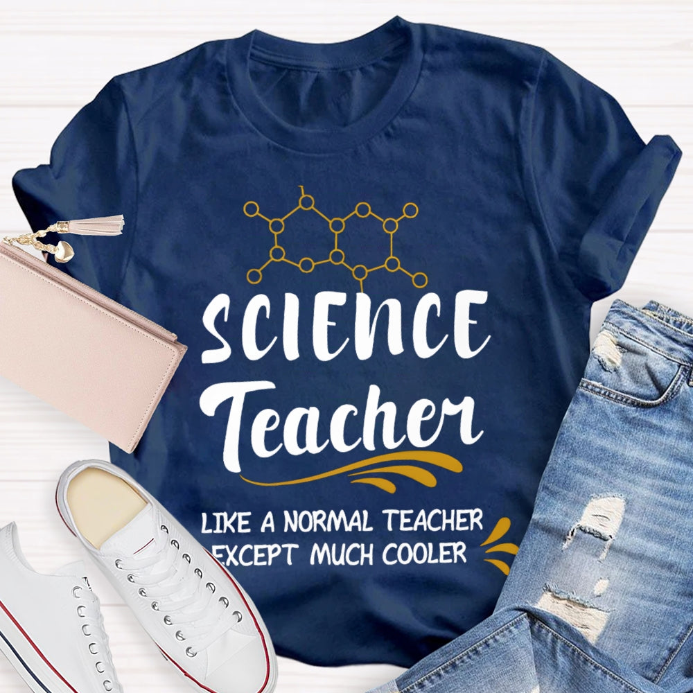 Science Teacher Like A Normal Teacher Except Much Cooler T-shirt