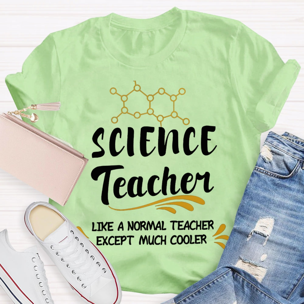 Science Teacher Like A Normal Teacher Except Much Cooler T-shirt