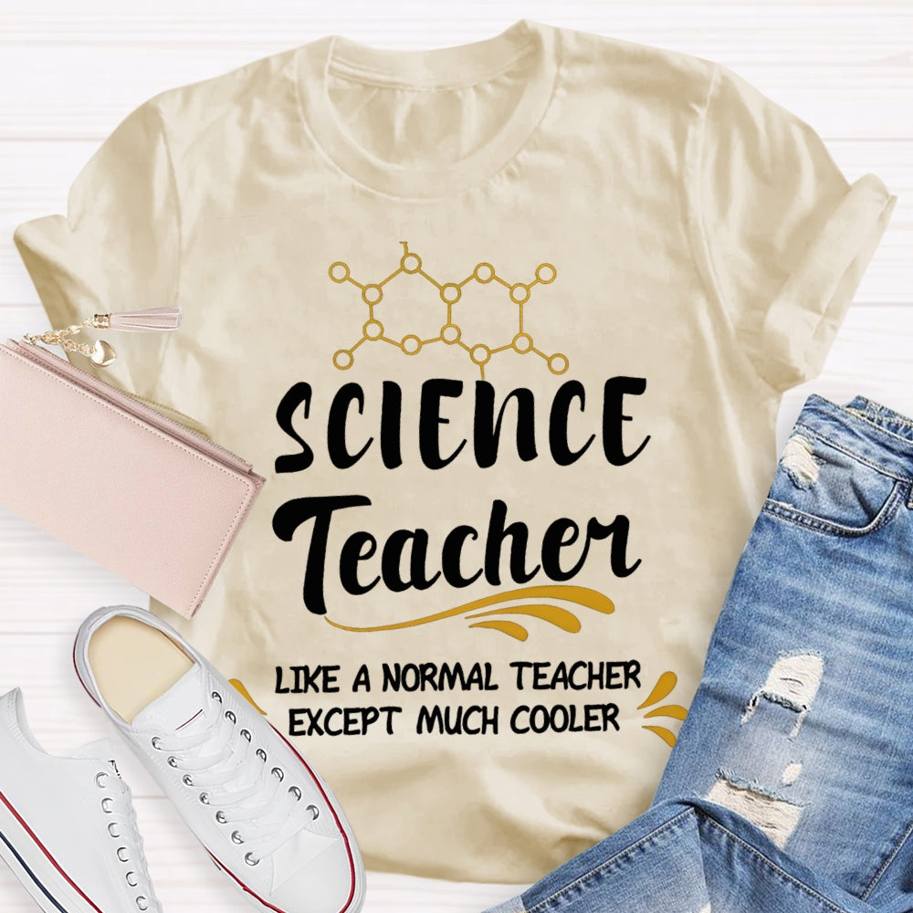 Science Teacher Like A Normal Teacher Except Much Cooler T-shirt