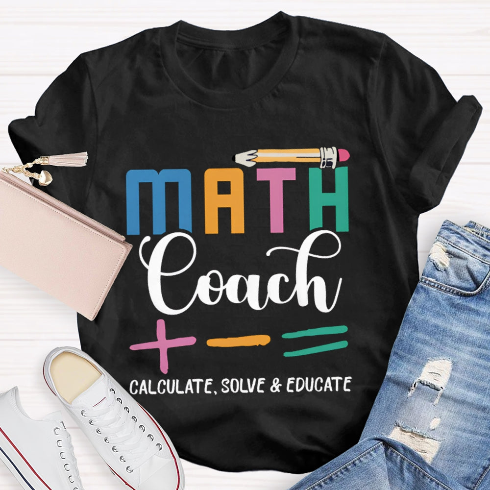 Math Coach Calculate Solve And Educate Math Teacher T-shirt