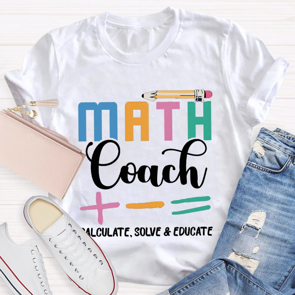 Math Coach Calculate Solve And Educate Math Teacher T-shirt