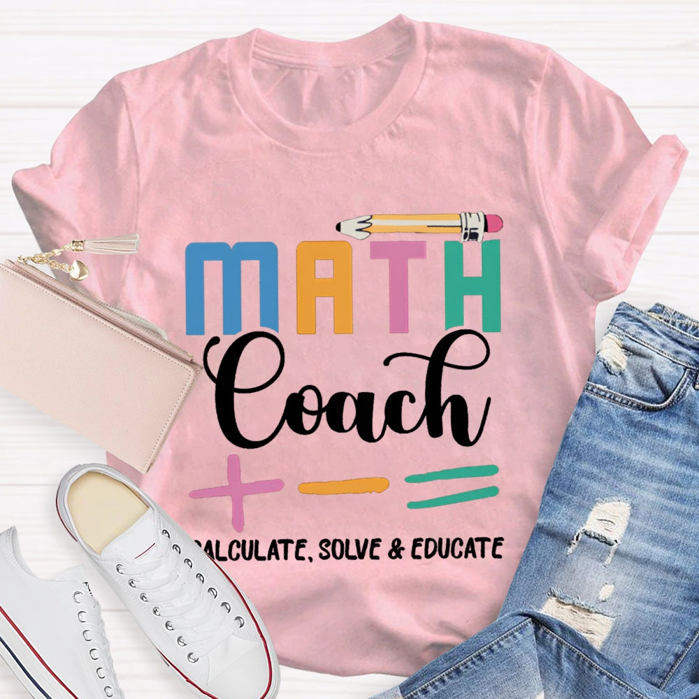 Math Coach Calculate Solve And Educate Math Teacher T-shirt
