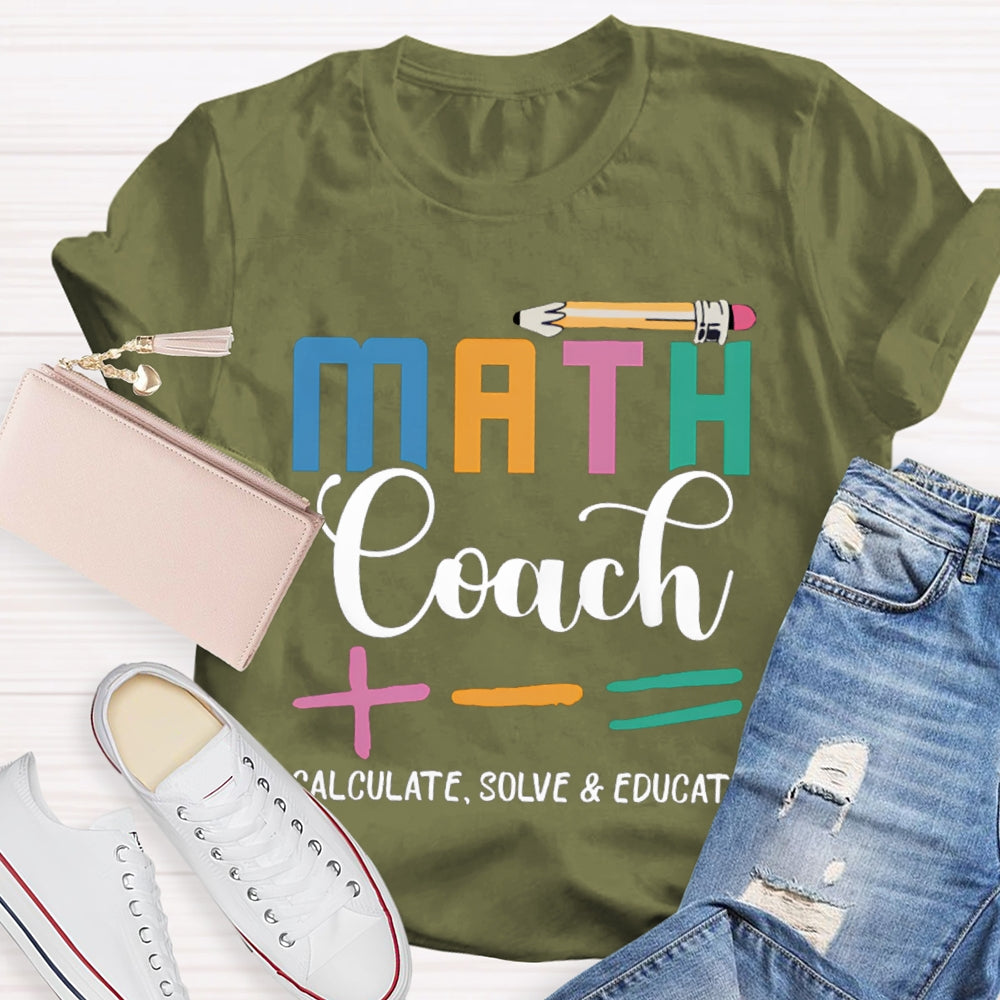 Math Coach Calculate Solve And Educate Math Teacher T-shirt