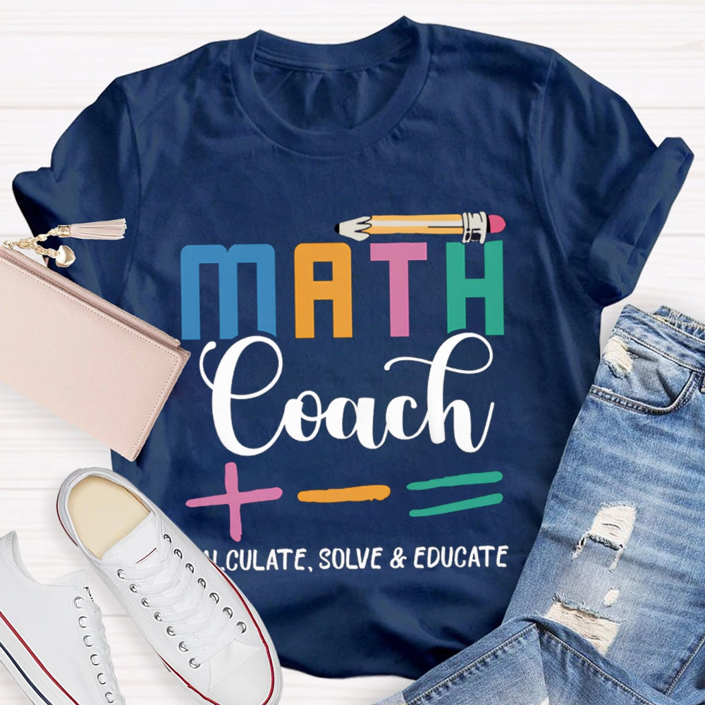 Math Coach Calculate Solve And Educate Math Teacher T-shirt