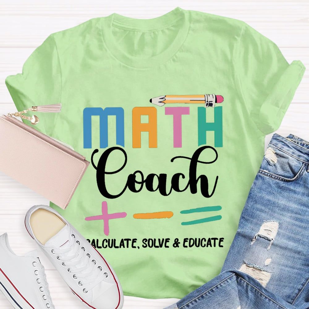 Math Coach Calculate Solve And Educate Math Teacher T-shirt