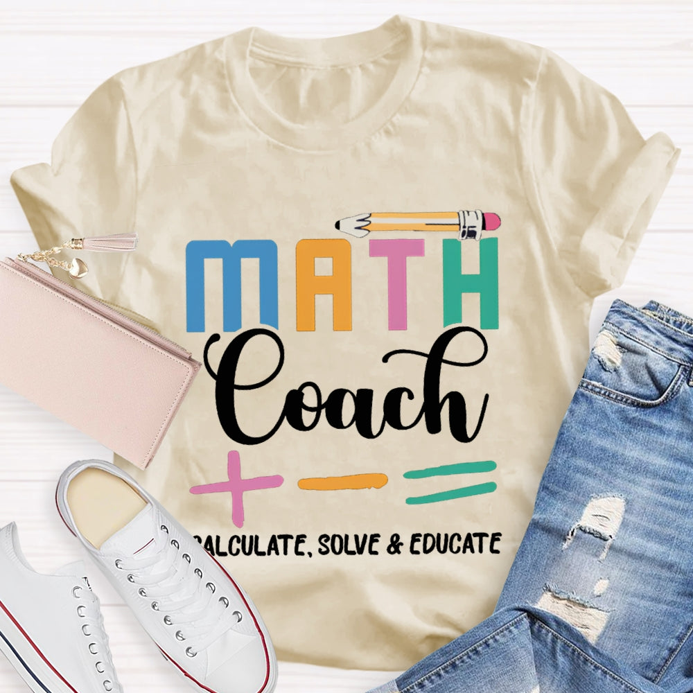 Math Coach Calculate Solve And Educate Math Teacher T-shirt