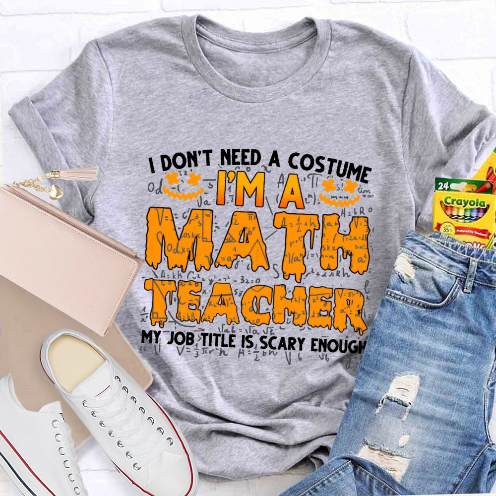 I Don't Need A Costume I'm Math Teacher Costume Halloween T-shirt