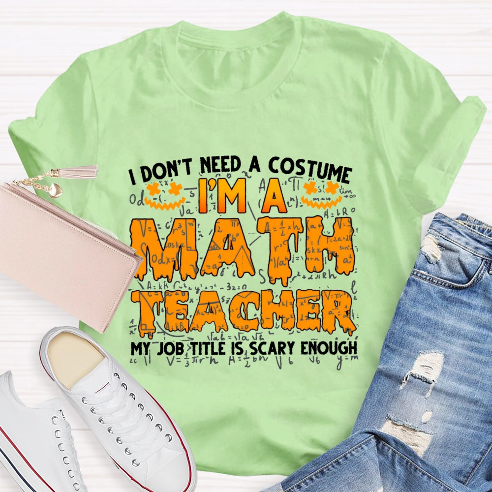I Don't Need A Costume I'm Math Teacher Costume Halloween T-shirt