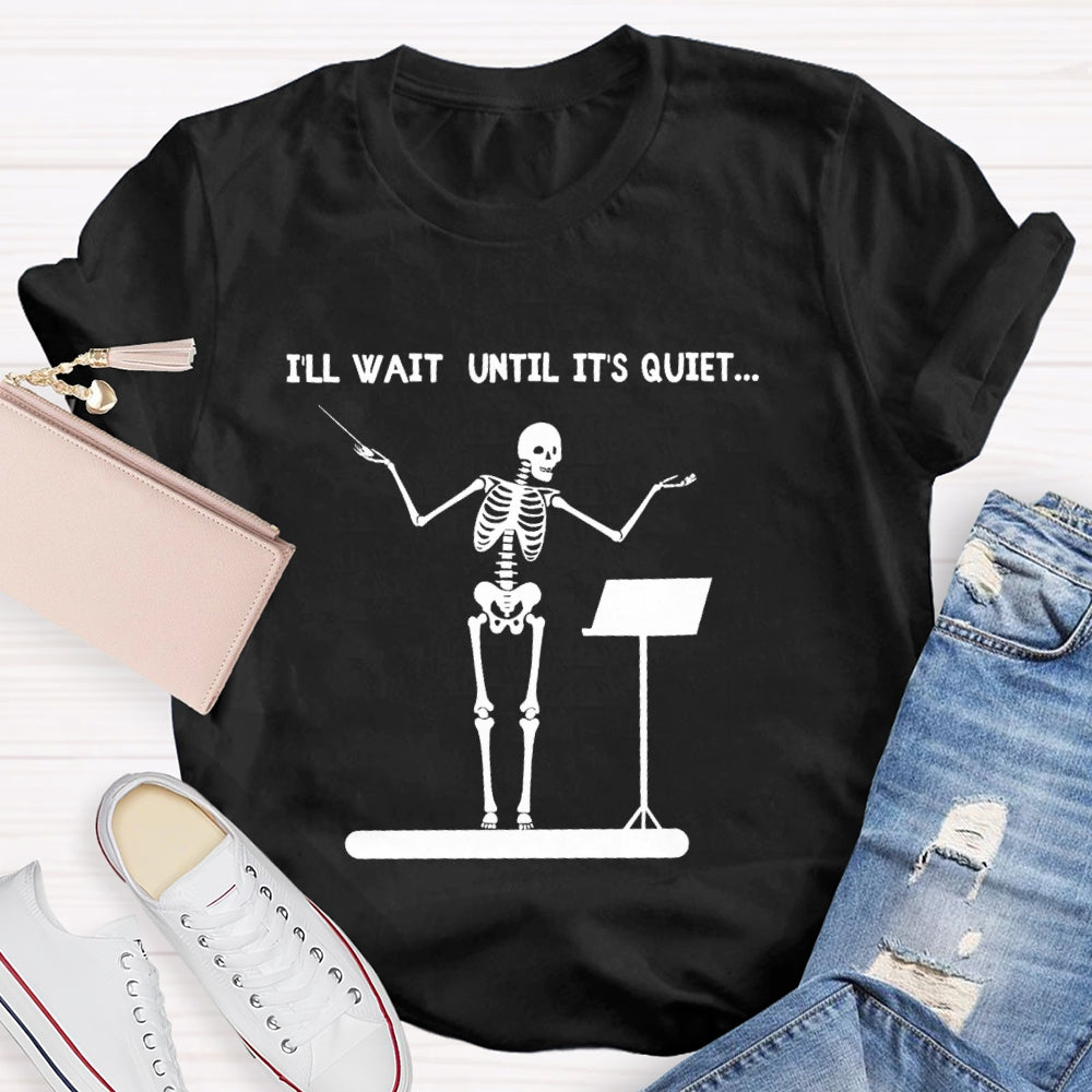 I'll Wait Until It's Quiet Skeleton T-shirt