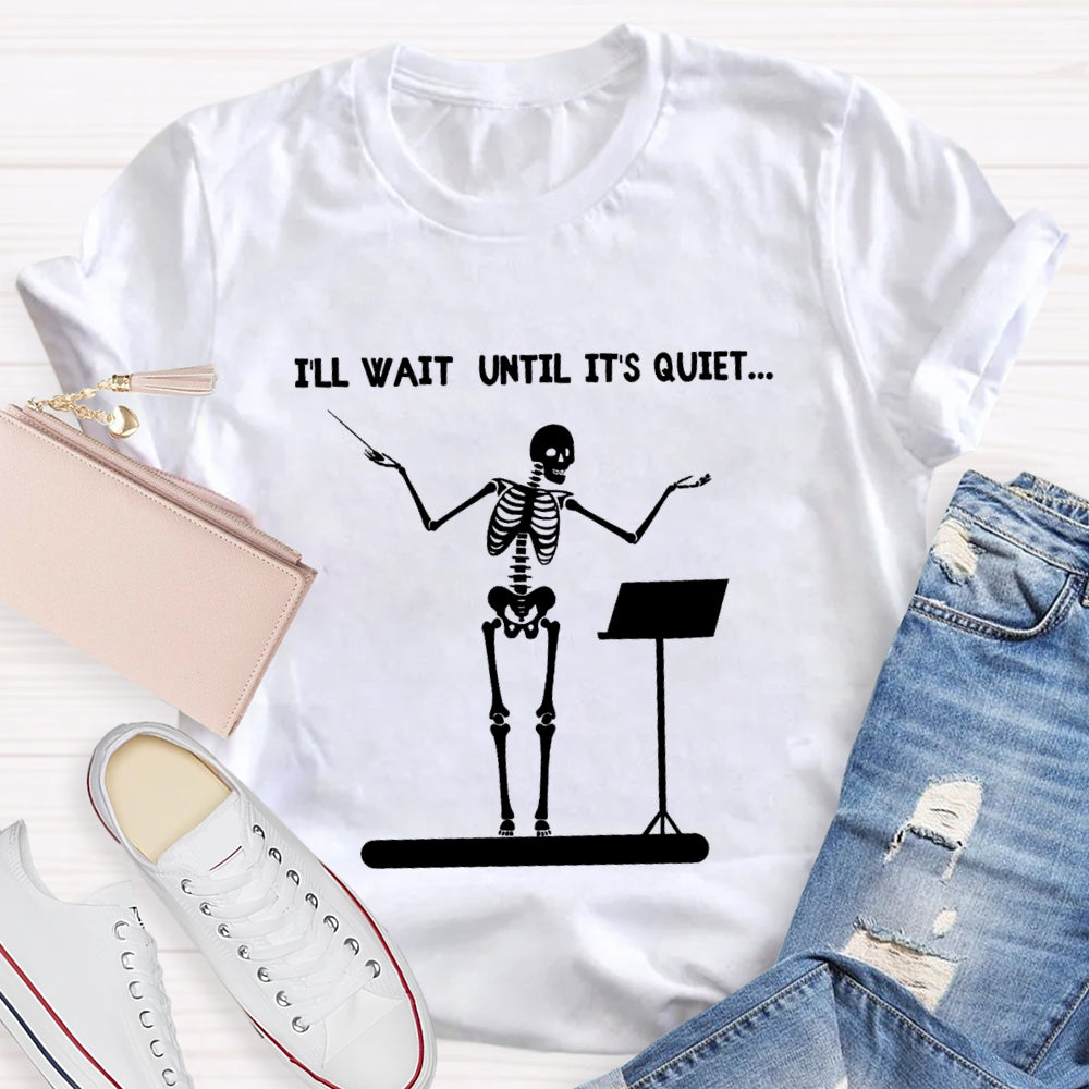 I'll Wait Until It's Quiet Skeleton T-shirt