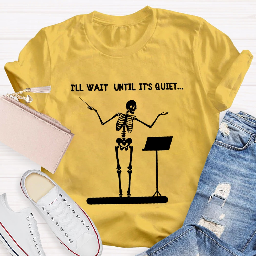 I'll Wait Until It's Quiet Skeleton T-shirt
