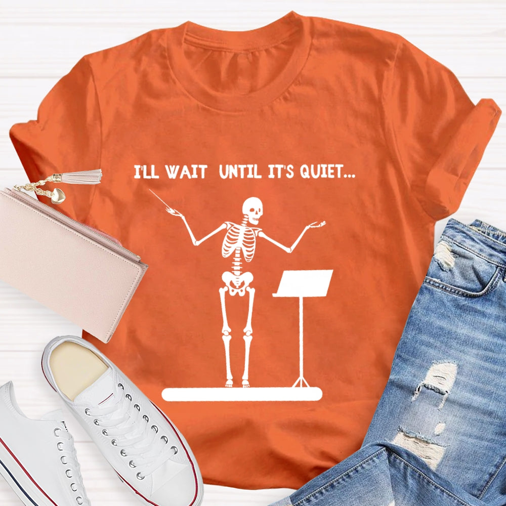 I'll Wait Until It's Quiet Skeleton T-shirt