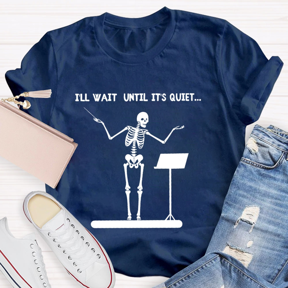 I'll Wait Until It's Quiet Skeleton T-shirt