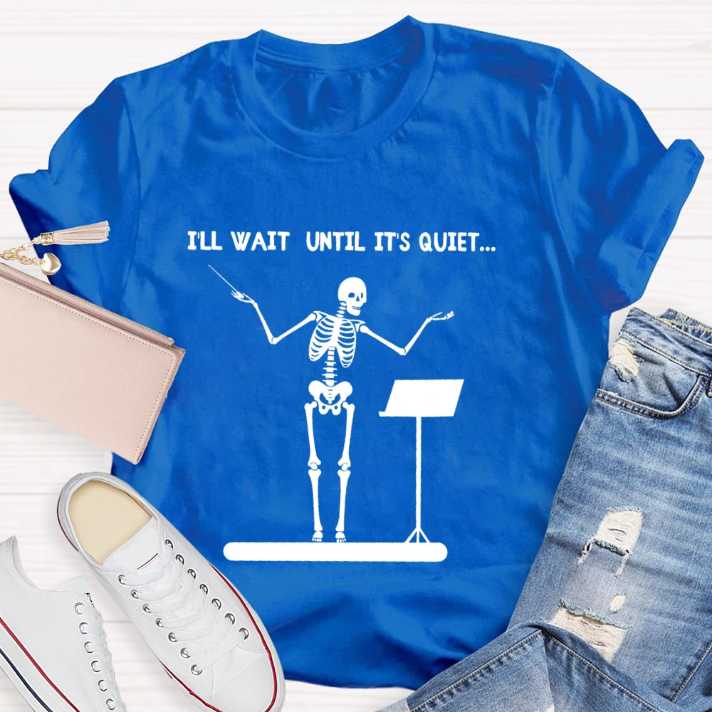 I'll Wait Until It's Quiet Skeleton T-shirt
