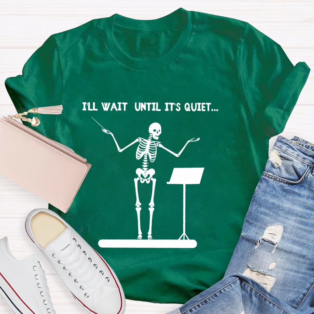 I'll Wait Until It's Quiet Skeleton T-shirt