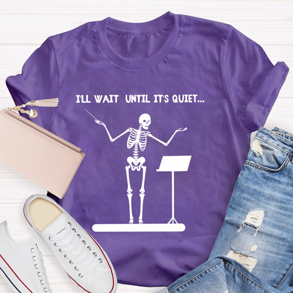 I'll Wait Until It's Quiet Skeleton T-shirt