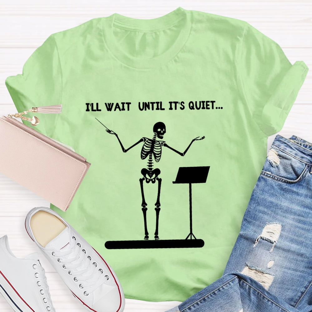 I'll Wait Until It's Quiet Skeleton T-shirt