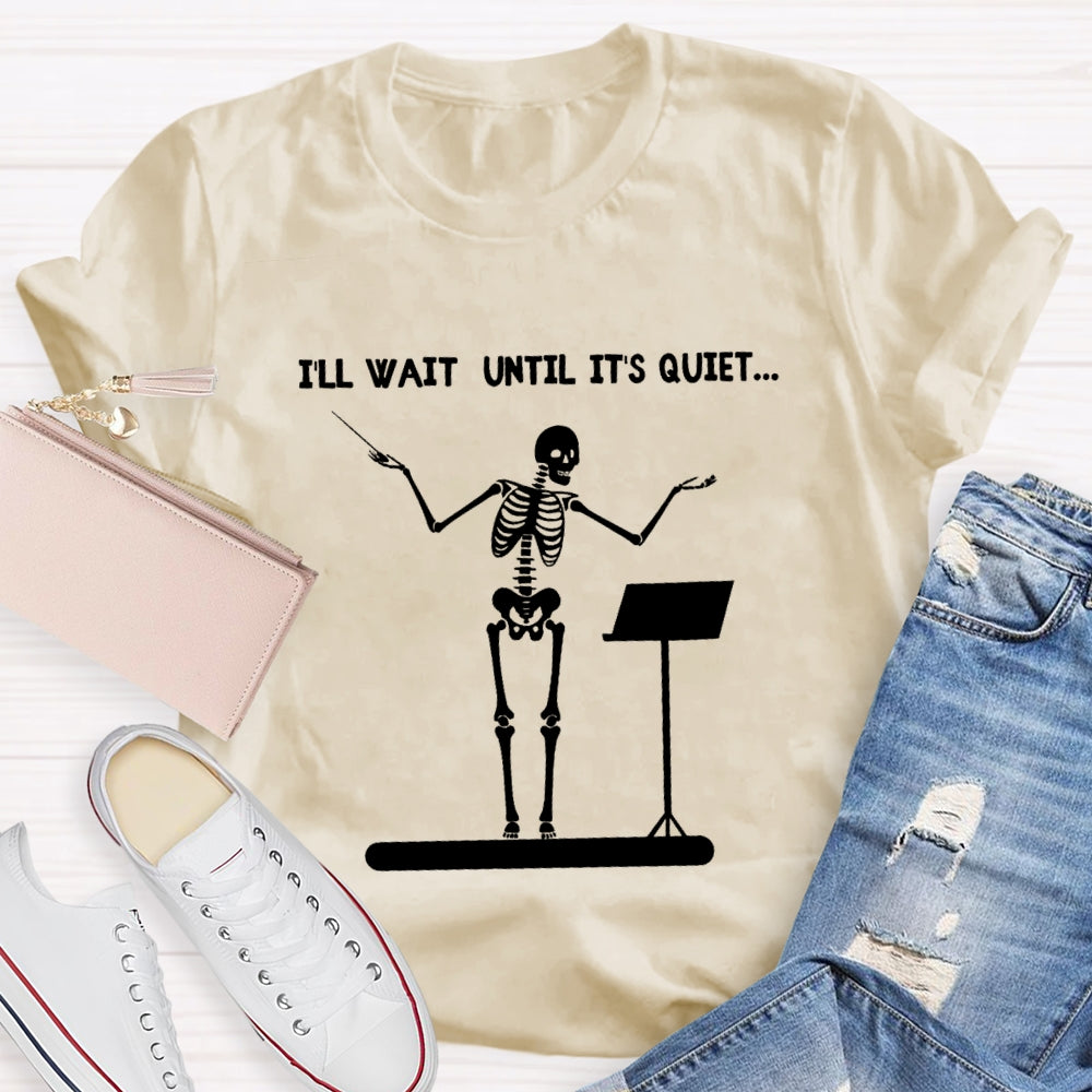 I'll Wait Until It's Quiet Skeleton T-shirt