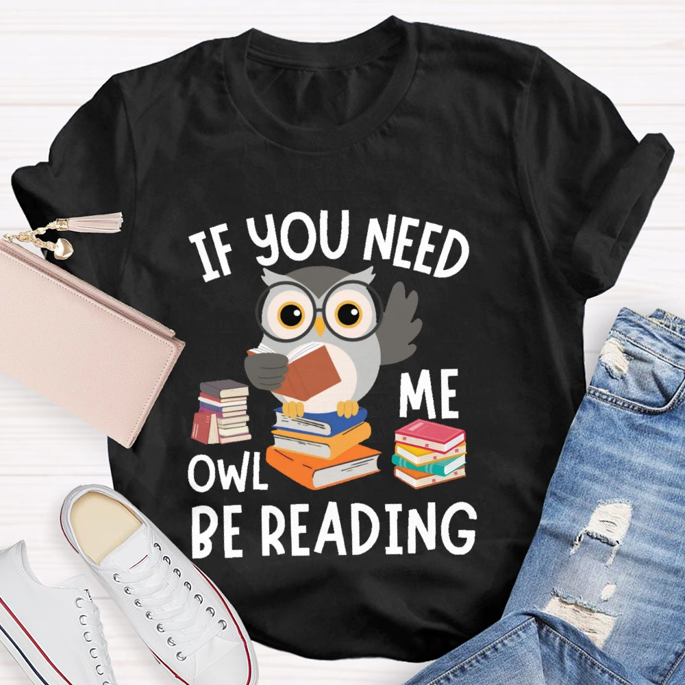 If You Need Me Owl Be Reading T-shirt