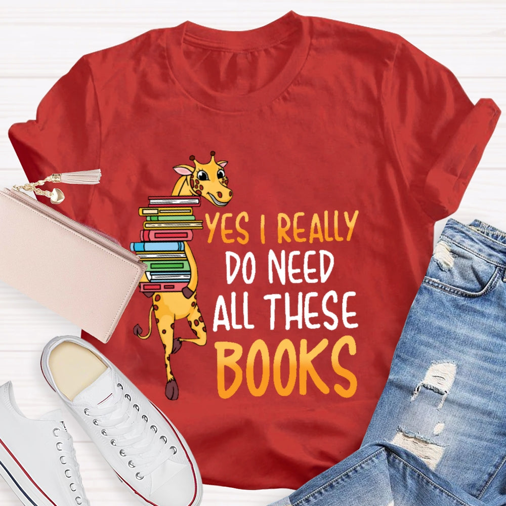Yes I Really Do Need All These Books T-shirt