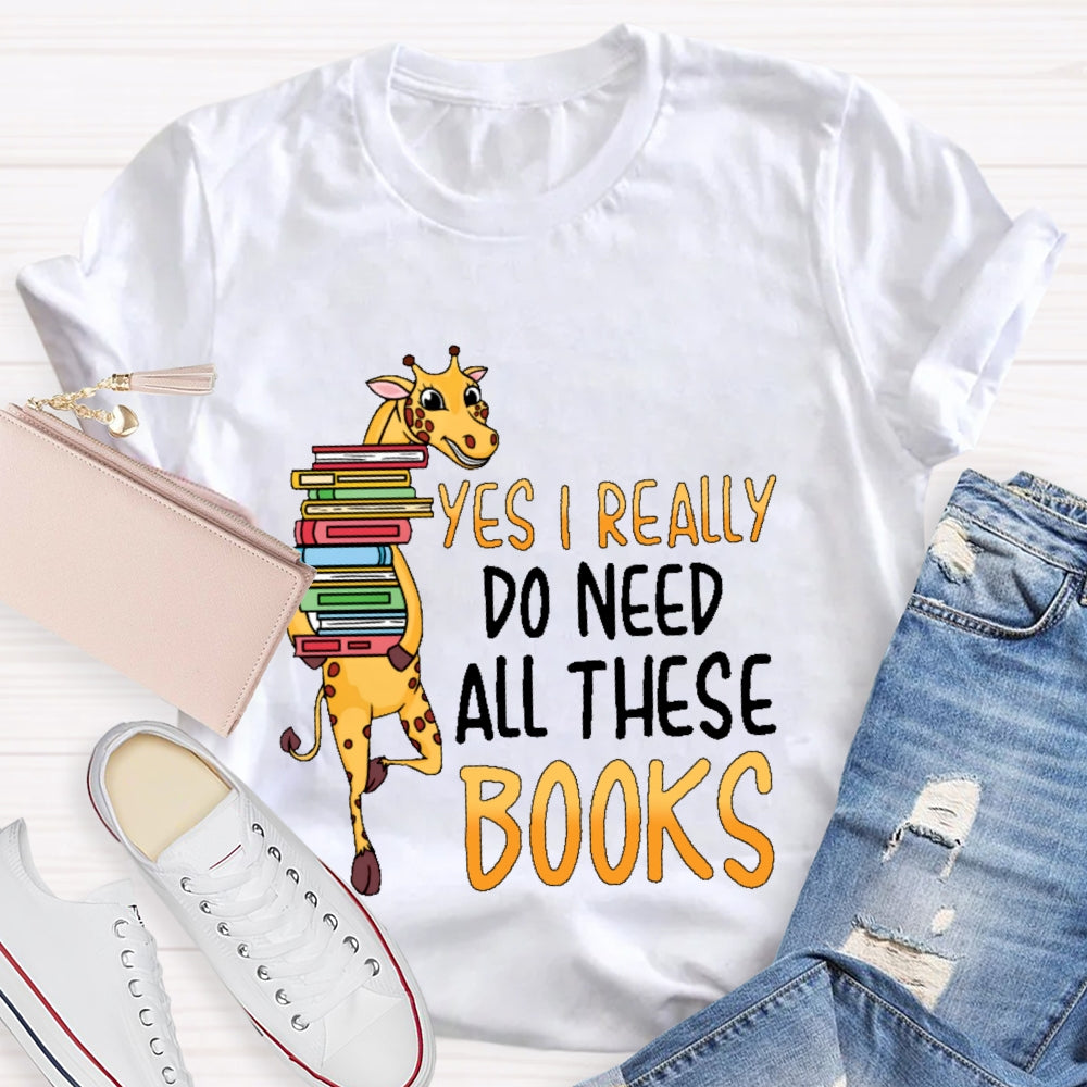 Yes I Really Do Need All These Books T-shirt